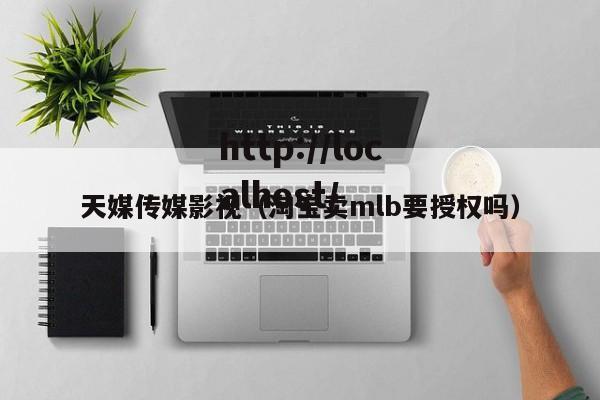 天媒传媒影视（淘宝卖mlb要授权吗）