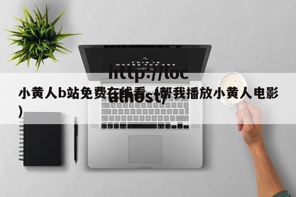 小黄人b站免费在线看（帮我播放小黄人电影）